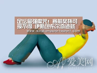 足坛最强魔咒!赛前奖杯可摸不得 伊斯坦